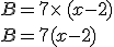 B=7\times   (x-2)\\B=7(x-2)